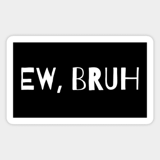Ew Bruh Magnet